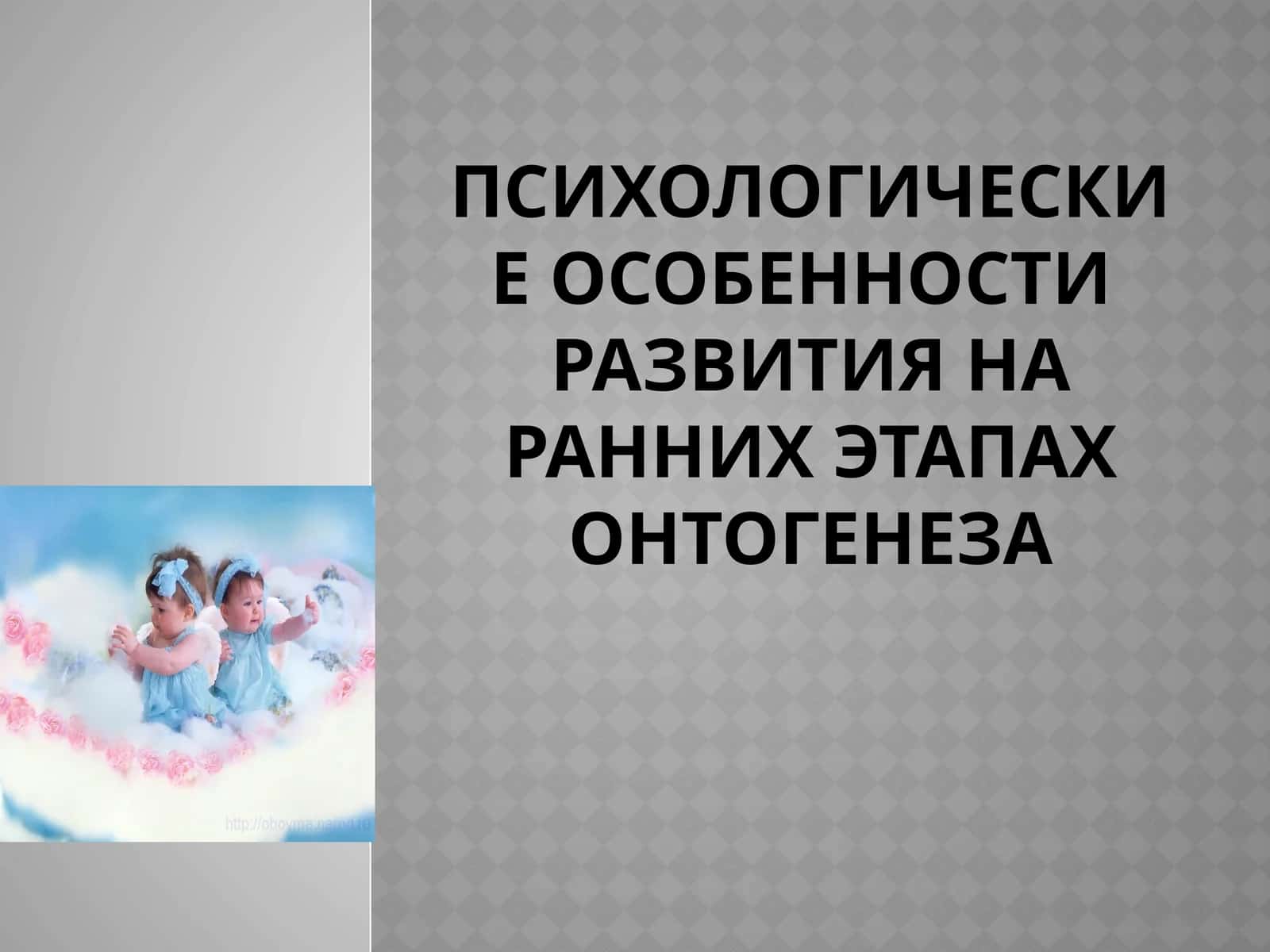 Психологические особенности развития на ранних этапах онтогенеза 1