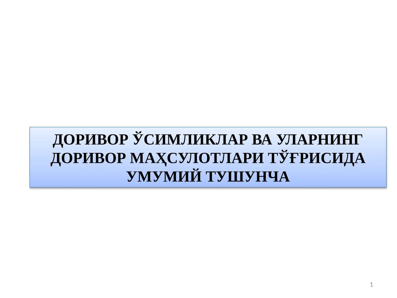 ДОРИВОР ЎСИМЛИКЛАР ВА УЛАРНИНГ ДОРИВОР МАҲСУЛОТЛАРИ ТЎҒРИСИДА УМУМИЙ ТУШУНЧА 1