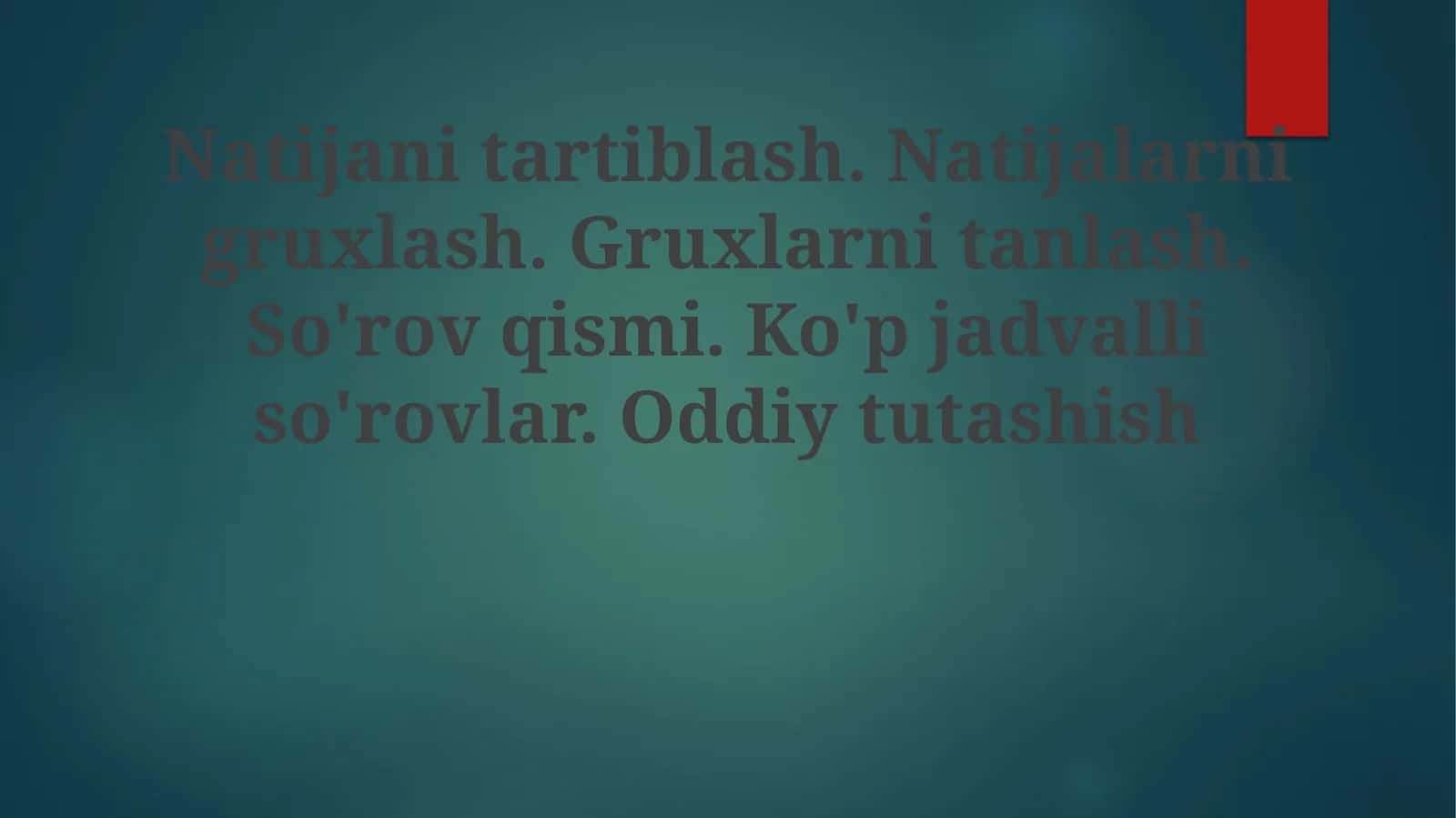 Natijanitartiblash.Natijalarnigruxlash.Gruxlarnitanlash.So'rovqismi.Ko'pjadvalliso'rovlar.Oddiytutashish 1