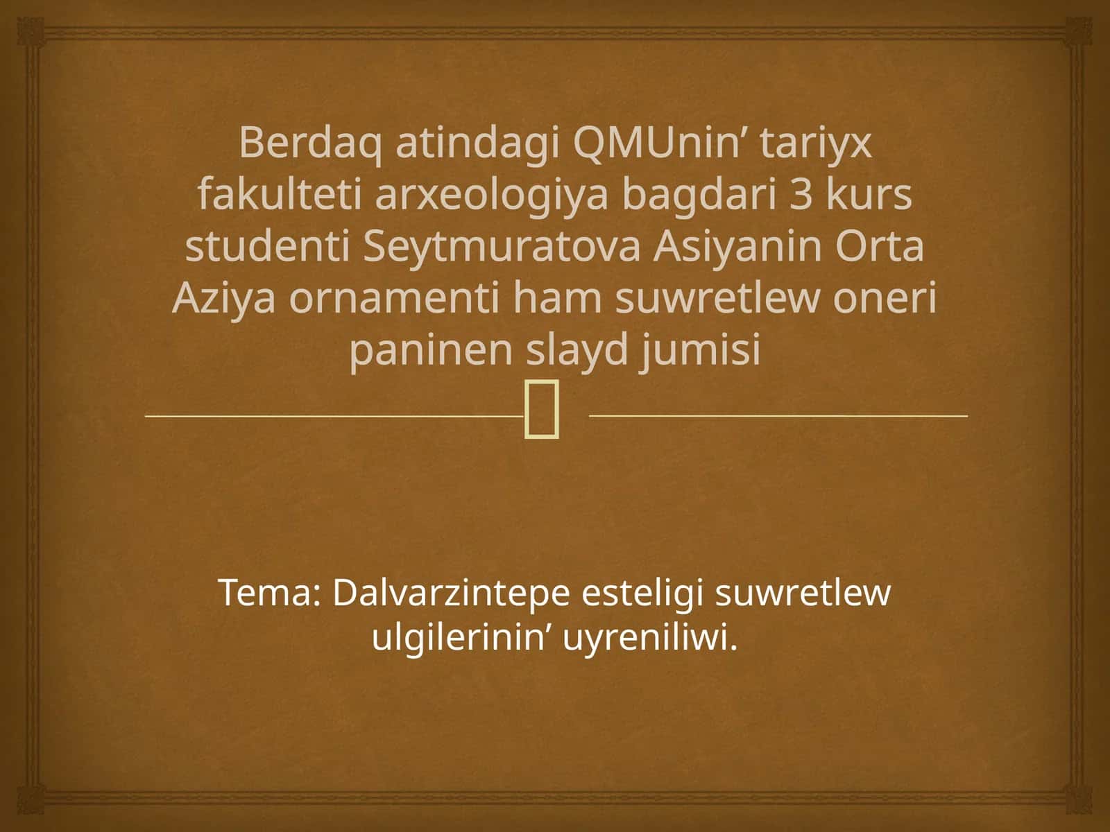Berdaqatindagi QMU nin'tariyx fakulteti arxeologiya bag'dari 3 kurs studenti Seytmuratova Asiyani n Orta Aziya ornamentihamsu wretlewo neripaninen slaydjumisi 1
