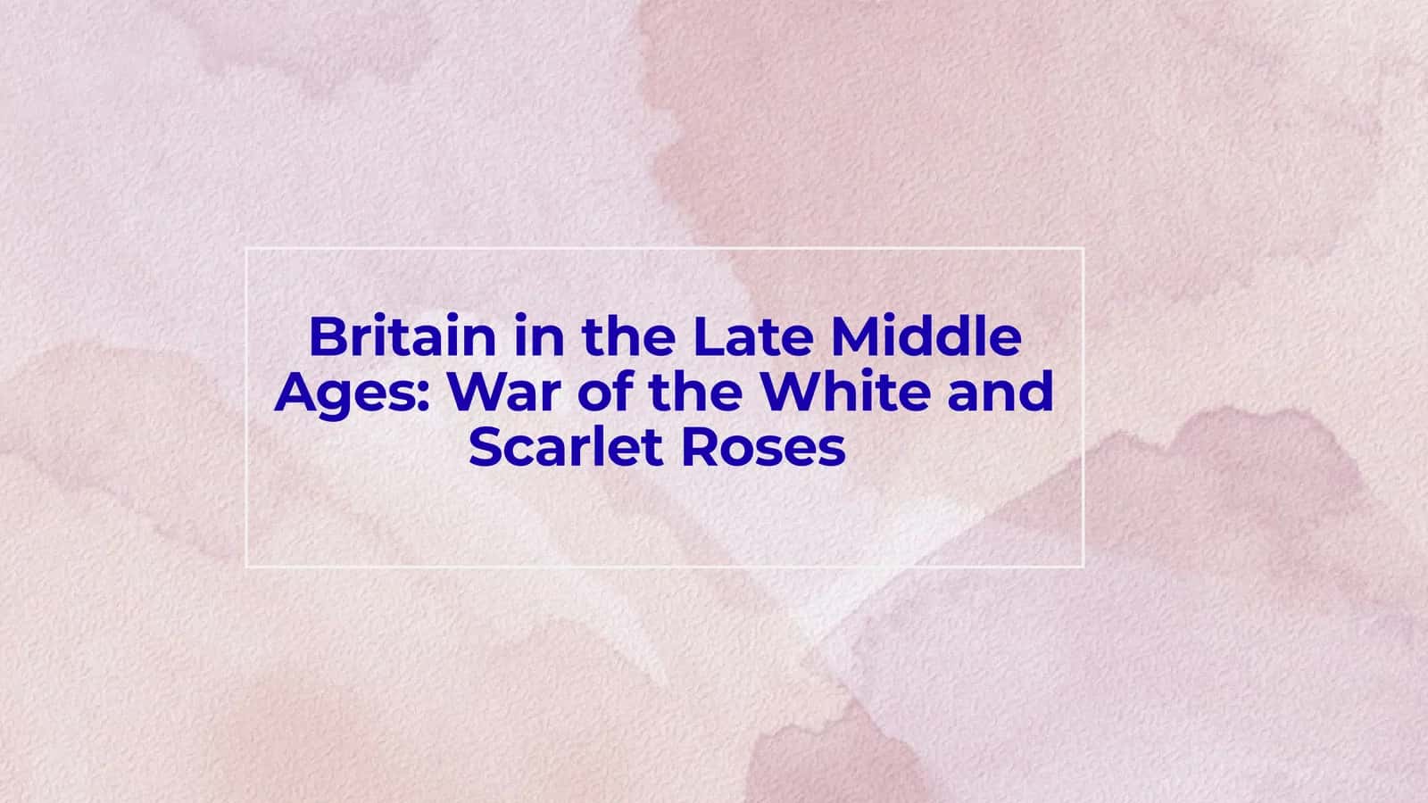 Britain in the Late Middle Ages: War of the White and Scarlet Roses 1