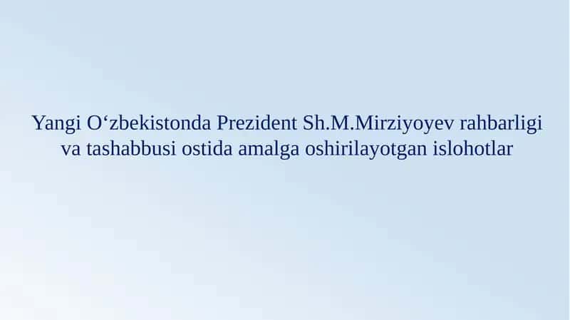 Yangi O‘zbekistonda Prezident rahbarligi va tashabbusi ostida amalga oshirilayotgan islohotlar 1