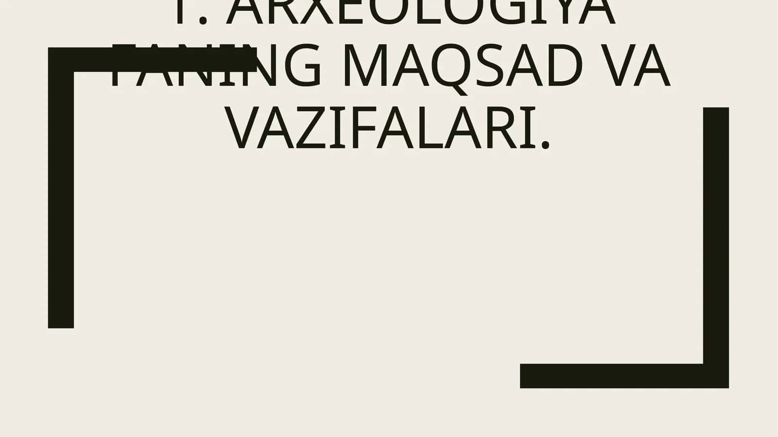 Arxeologiya faning maqsad va vazifalari 1
