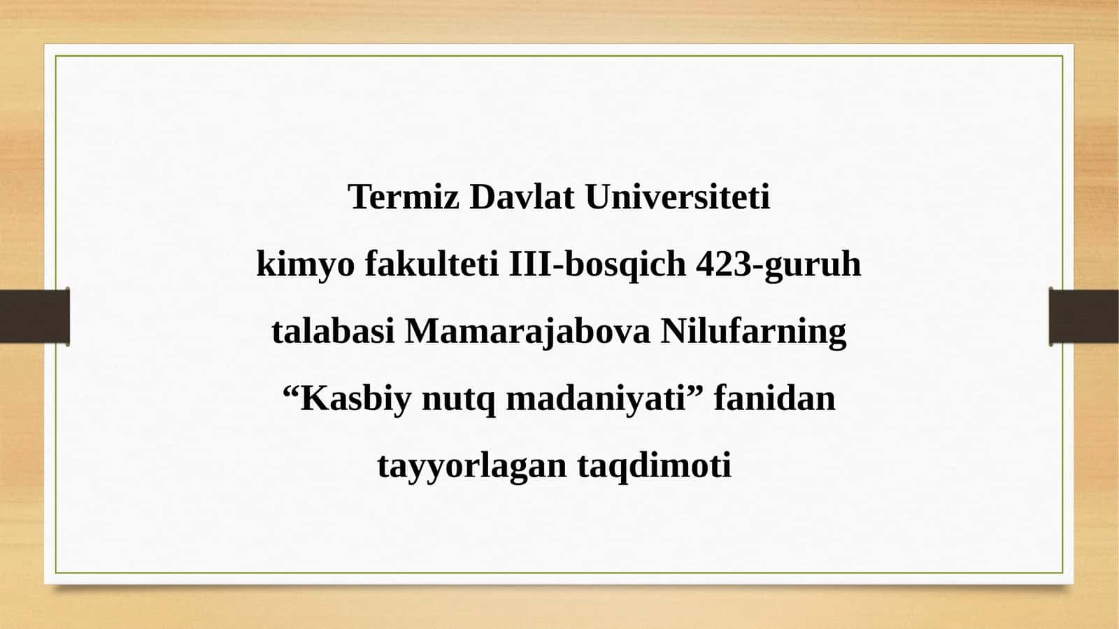 Termiz Davlat Universiteti Kimyo Fakulteti III-bosqich 423-guruh talabasi Mamarajabova Nilufarning “Kasbiy nutq madaniyati” fanidan tayyorlagan taqdimoti 1