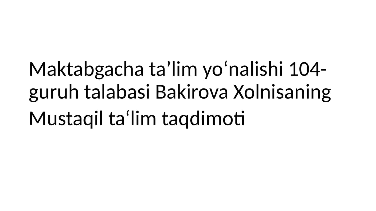Maktabgacha ta’lim yo‘nalishi 104-guruh talabasi Bikirova Xolnisaning mustqail ta’lim taqdimoti 1