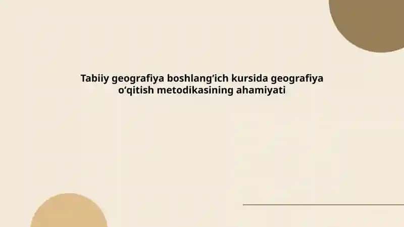 Tabiiy geografiya boshlangʻich kursida geografiya oʻqitish metodikasining ahamiyati