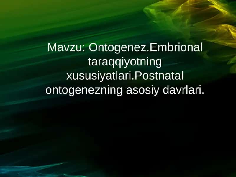 Ontogenez.Embrional taraqqiyotning xususiyatlari.Postnatal ontogenezning asosiy davrlari. 1