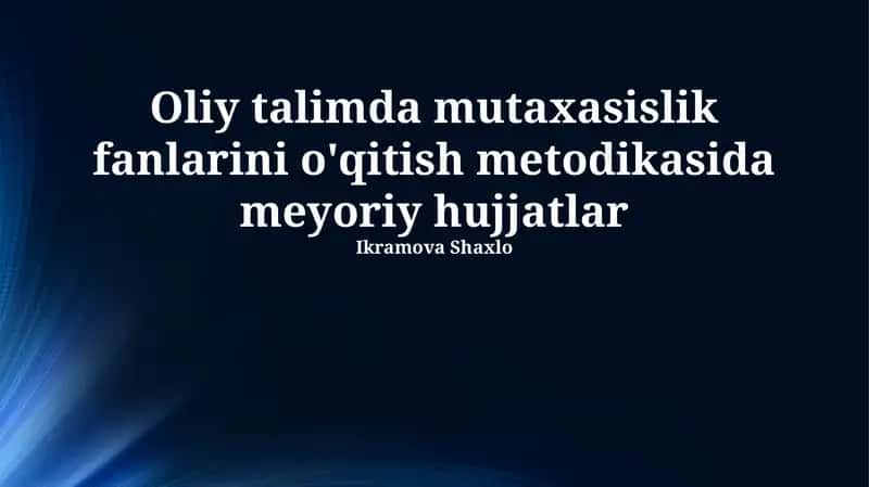 Normativ hujjatlarning roli va turlari: Oliy ta'limda ixtisoslik fanlarini o'qitish metodologiyasi 1