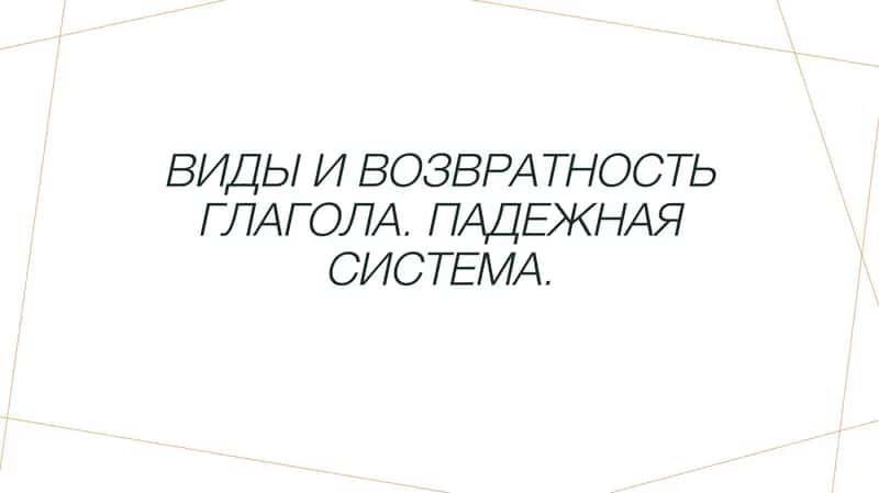 Виды и возвратность глагола. Падежная система. 1