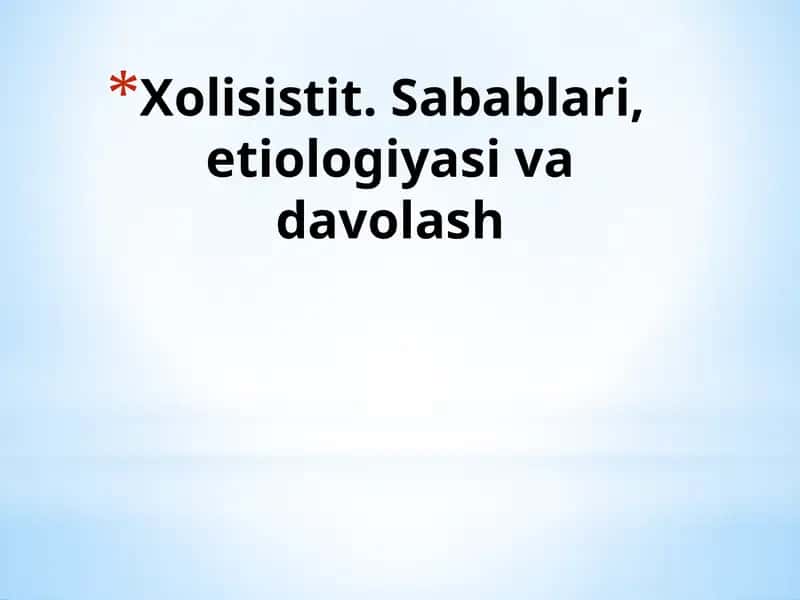 Xolisistit. Sabablari, etiologiyasi va davolash 1