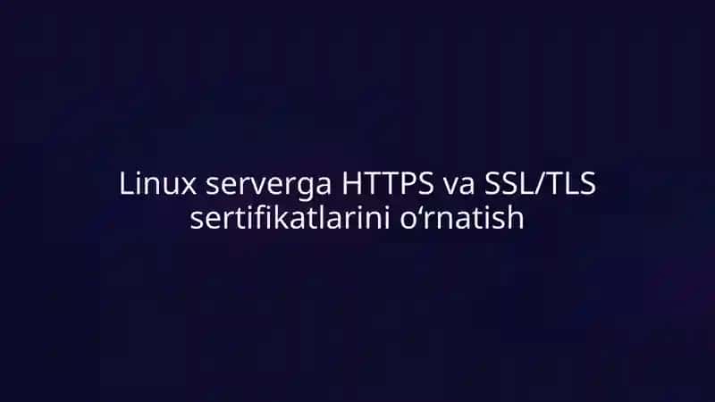 Linux serverga HTTPS va SSL/TLS sertifikatlarini o‘rnatish