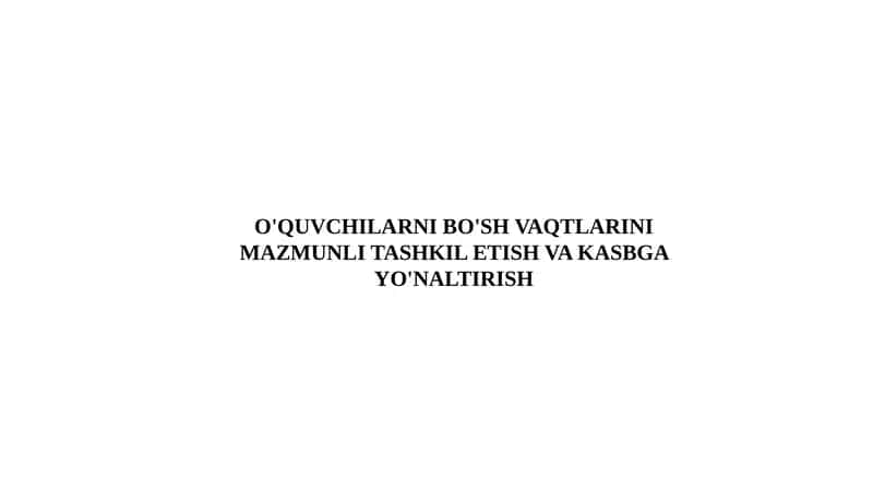 O'QUVCHILARNI BO'SH VAQTLARINI MAZMUNLI TASHKIL ETISH VA KASBGA YO'NALTIRISH 1