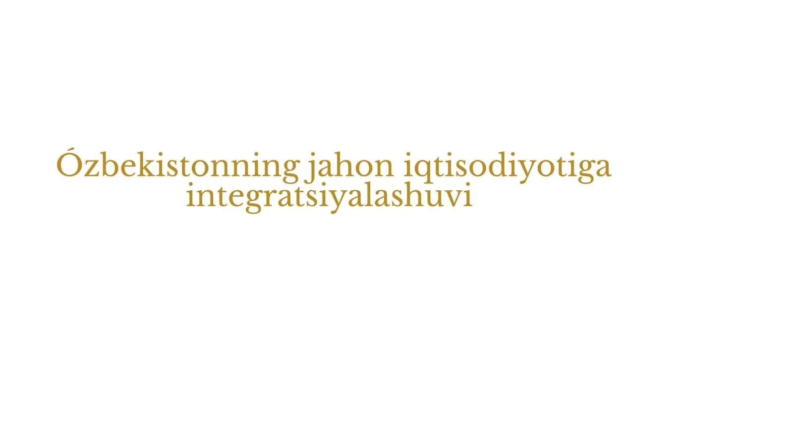 O‘zbekistonning Jahon Xo‘jaligiga Integratsiyalashuvi: Imkoniyatlar va Strategiyalar (Tayyor Mustaqil Ta'lim / PPTX + Nutq matni) 1