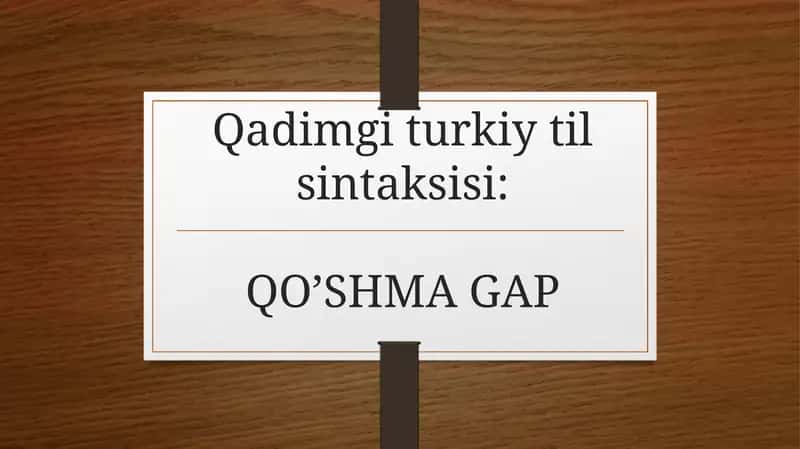 Qadimgi turkiy til sintaksisi: QO’SHMA GAP 1