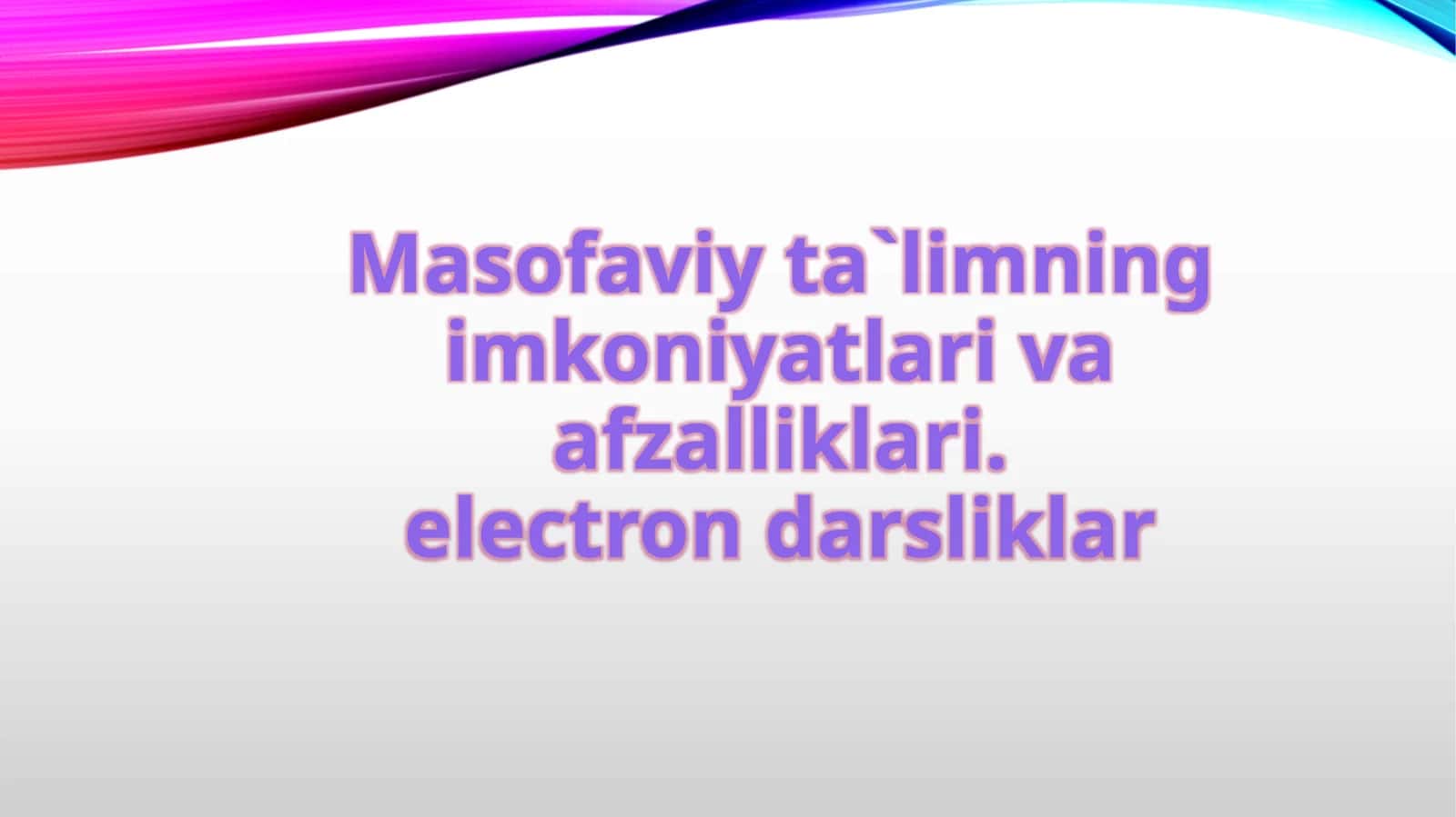 Masofaviy ta`limning imkoniyatlari va afzalliklari. electron darsliklar 1
