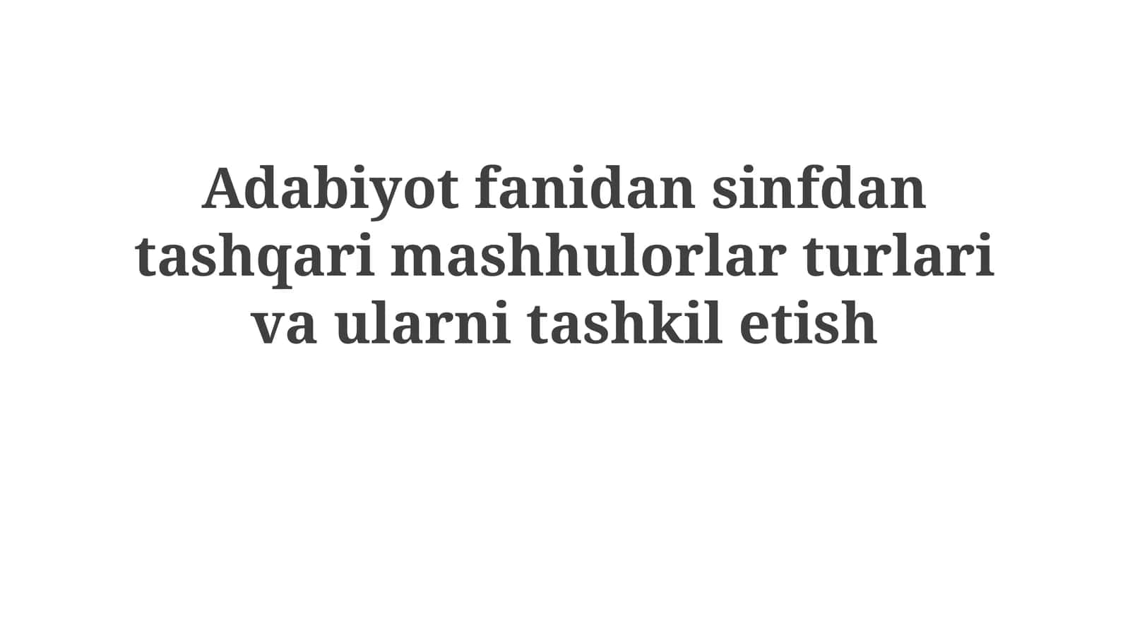 Adabiyot bo'yicha sinfdan tashqari mashg'ulotlar turlari va tashkil etish tamoyillari 1