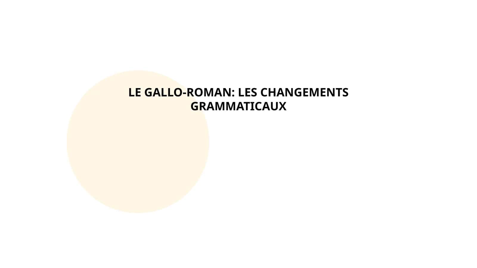 LE GALLO-ROMAN: LES CHANGEMENTS GRAMMATICAUX 1