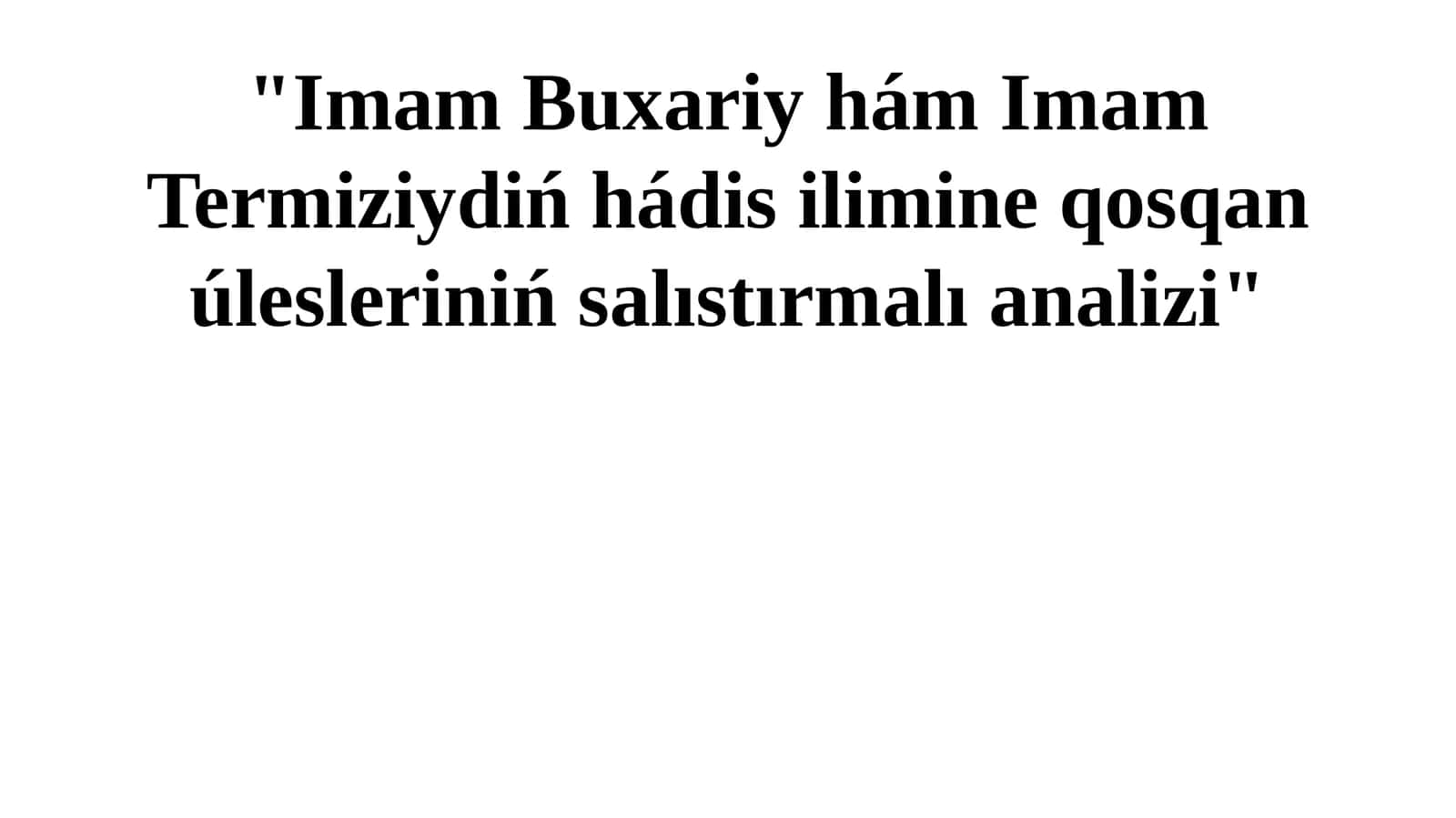 "Imam Buxariy hám Imam Termiziydiń hádis ilimine qosqan úlesleriniń salıstırmalı analizi" 1