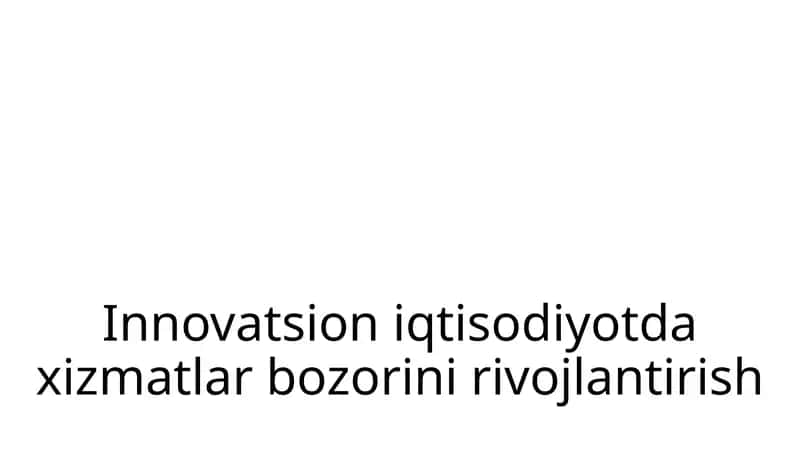 Innovatsion iqtisodiyotda xizmatlar bozorini rivojlantirish 1