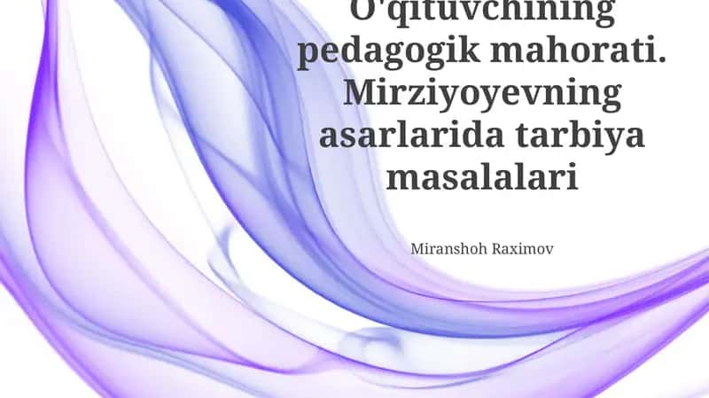 O'qituvchining pedagogik mahorati. Mirziyoyevning asarlarida tarbiya masalalari 1