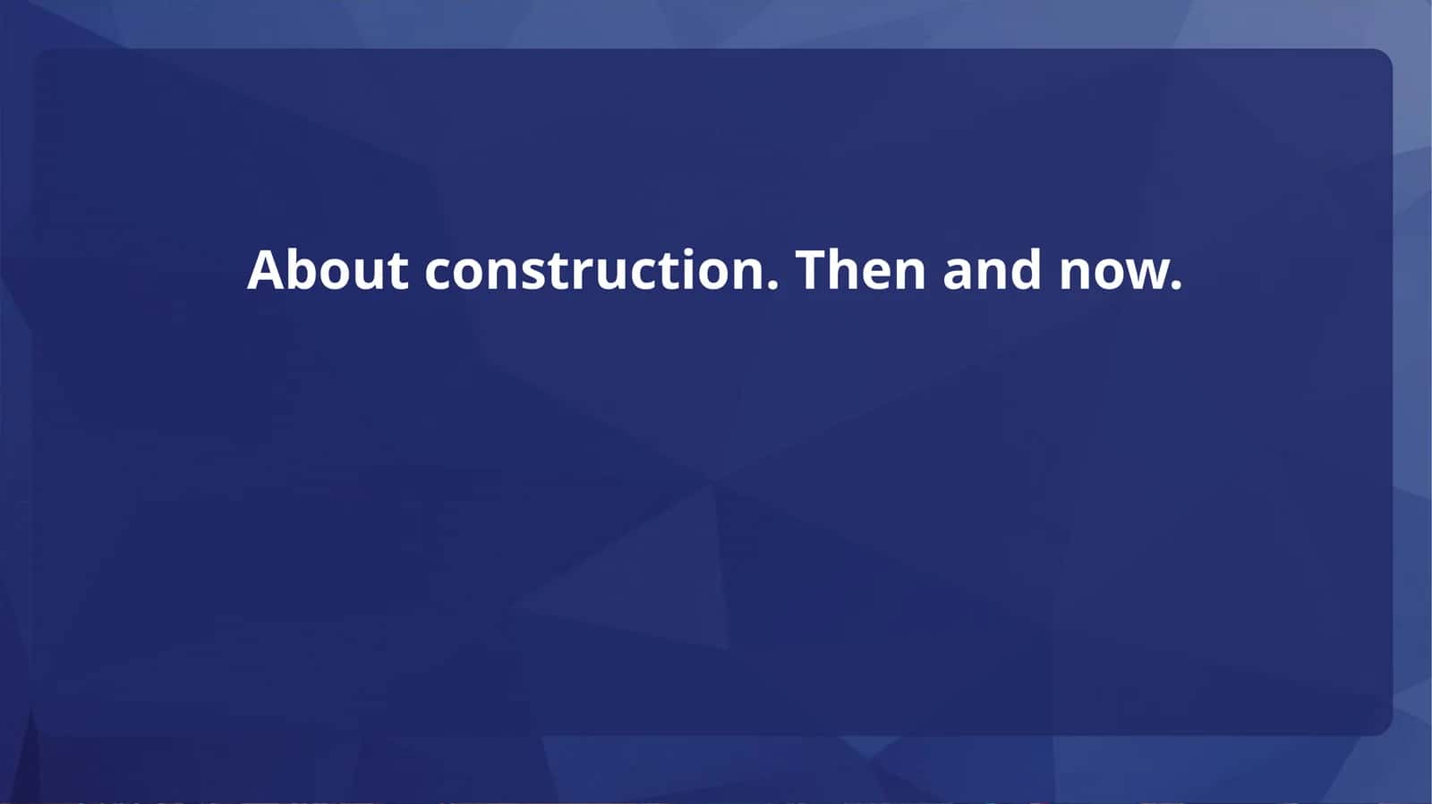 About construction. Then and now. 1