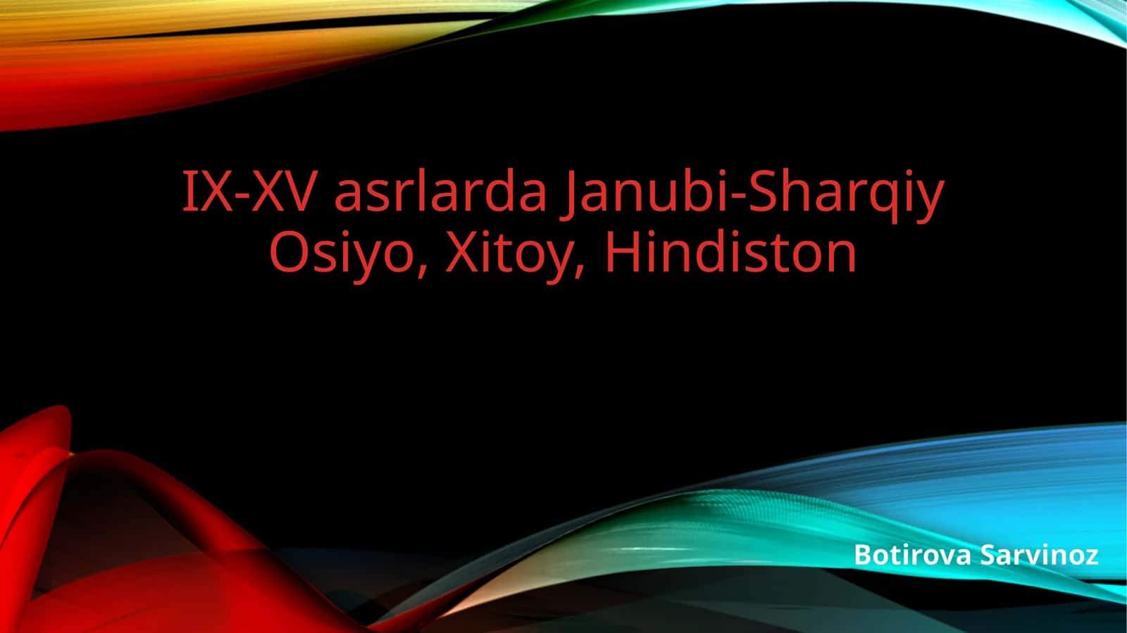 IX-XV asrlarda Janubi-Sharqiy Osiyo, Xitoy, Hindiston Botirova Sarvinoz 1