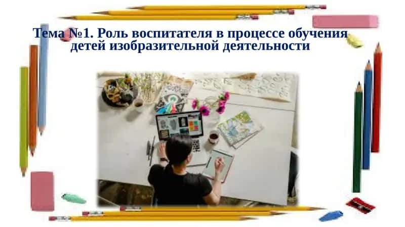 Роль воспитателя в процессе обучения детей изобразительной деятельности 1