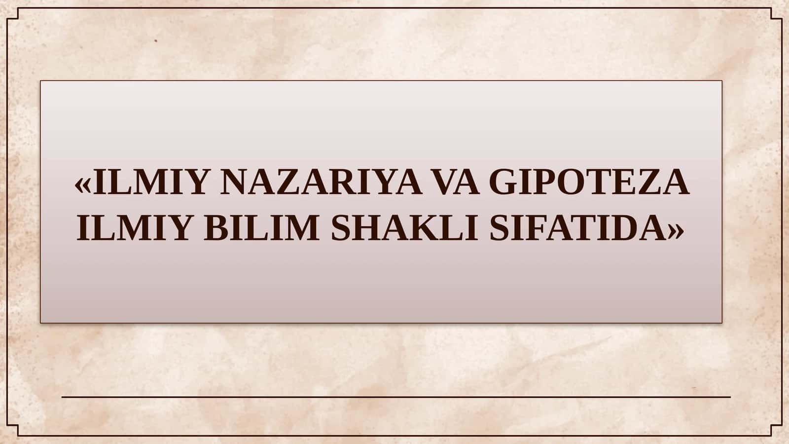 ILMIY NAZARIYA VA GIPOTEZA ILMIY BILIM SHAKLI SIFATIDA 1