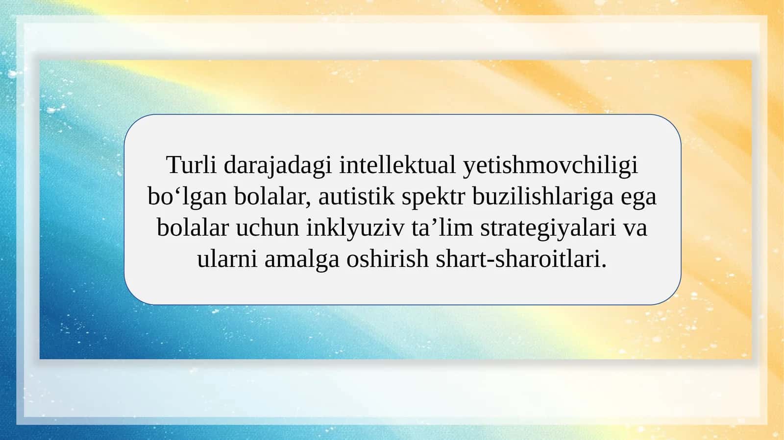 Turli darajadagi intellektual yetishmovchiligi bo‘lgan bolalar, autistik spektr buzilishlariga ega bolalar uchun inklyuziv ta’lim strategiyalari va ularni amalga oshirish shart-sharoitlari. 1
