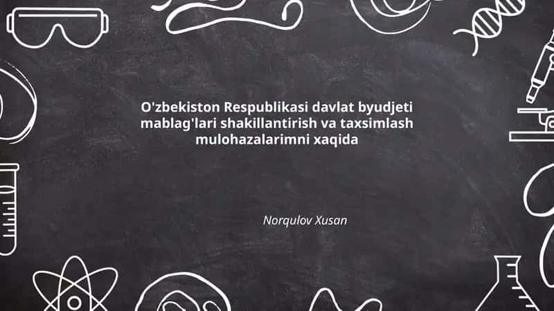 O'zbekiston Respublikasi davlat byudjeti mablag'lari shakillantirish va taxsimlash mulohazalarimni xaqida 1