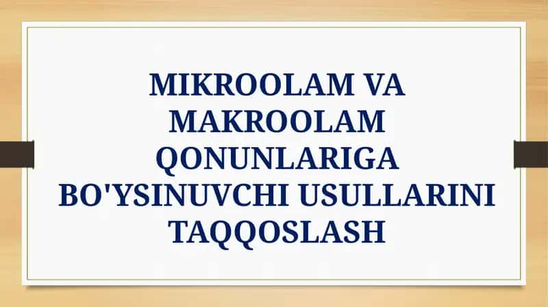 MIKROOLAM VA MAKROOLAM QONUNLARIGA BO'YSINUVCHI USULLARINI TAQQOSLASH 1
