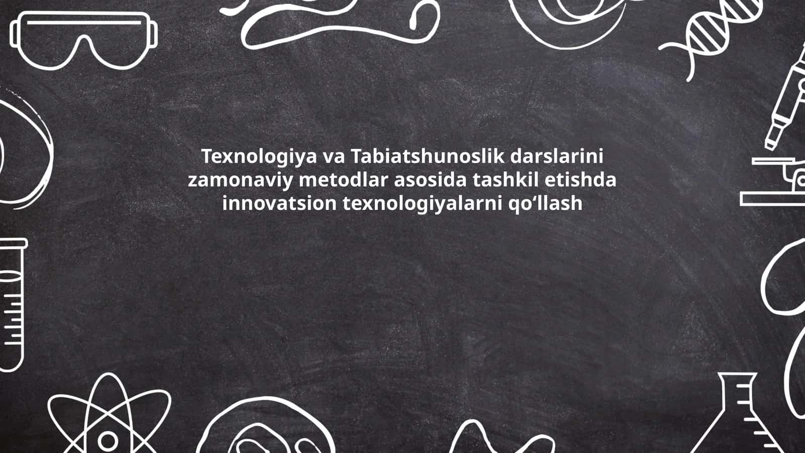Texnologiya va Tabiatshunoslik darslarini zamonaviy metodlar asosida tashkil etishda innovatsion texnologiyalarni qo‘llash 1