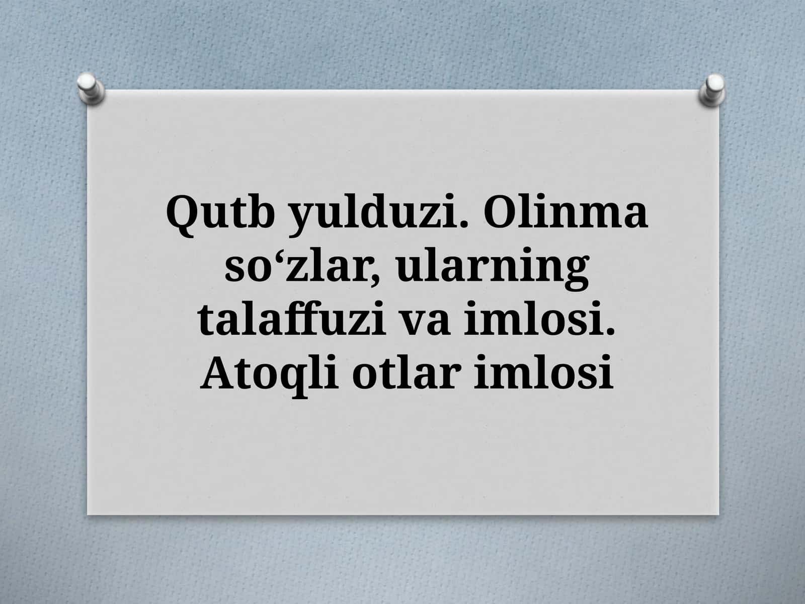 Qutbyulduzi.Olinmasoʻzlar,ularningtalaffuzivaimlosi.Atoqliotlarimlosi 1