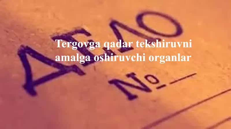 Tergovga qadar tekshiruvni amalga oshiruvchi organlar 1