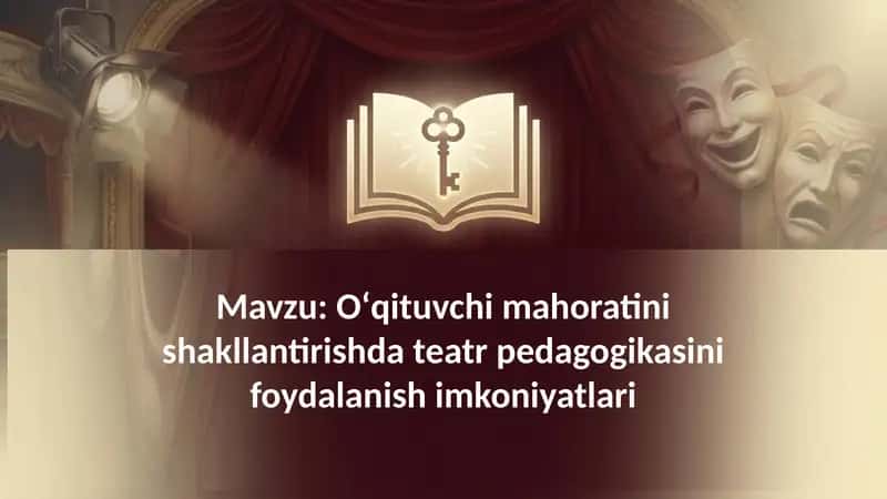 Oʻqituvchi mahoratini shakllantirishda teatr pedagogikasini foydalanish imkoniyatlari 1