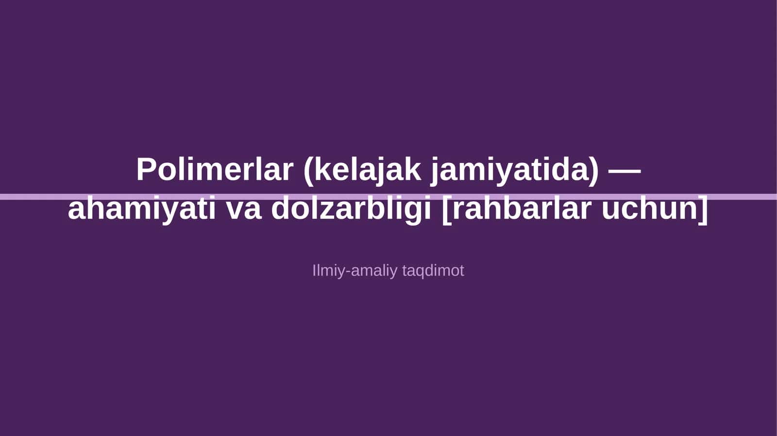 Polimerlar (kelajak jamiyatida) — ahamiyati va dolzarbligi [rahbarlar uchun] 1