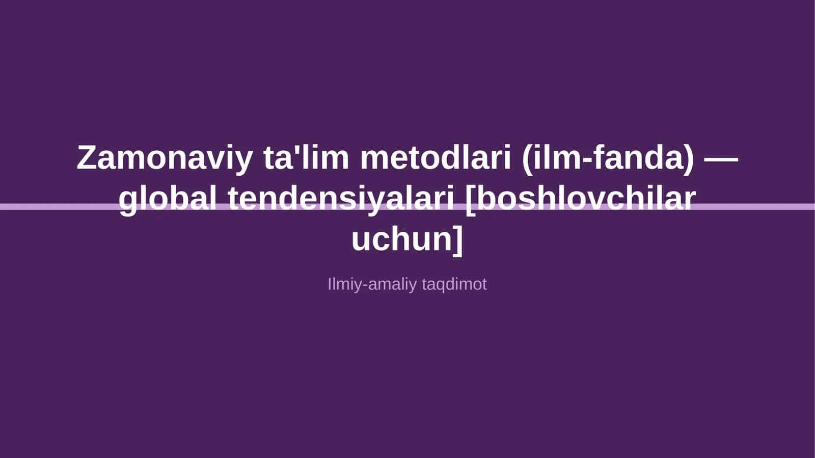 Zamonaviy ta'lim metodlari (ilm-fanda) — global tendensiyalari [boshlovchilar uchun] 1