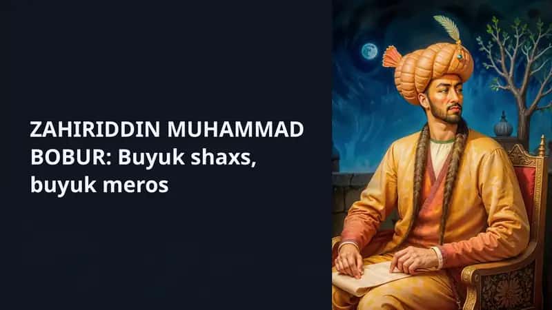 ZAHIRIDDIN MUHAMMAD BOBUR: Buyuk shaxs, buyuk meros 1