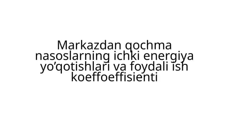 Markazdan qochmanasoslar ning ichki energiya yo'qotishlari va foydali ish ko'efitsienti 1
