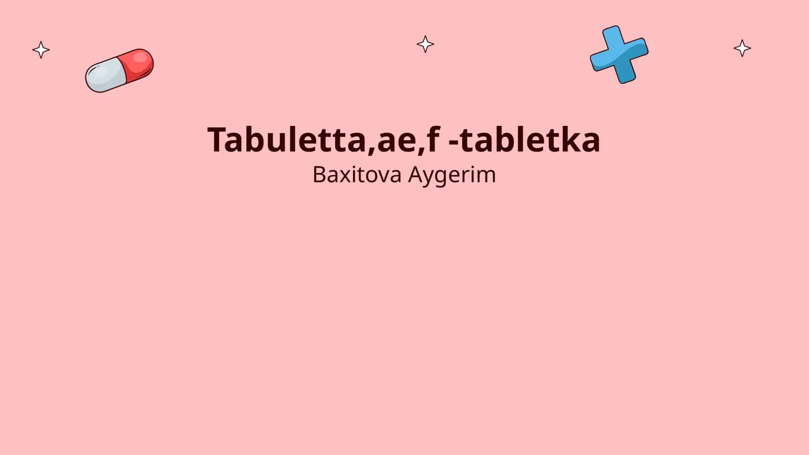 Tabuletta,ae,f -tabletka 1