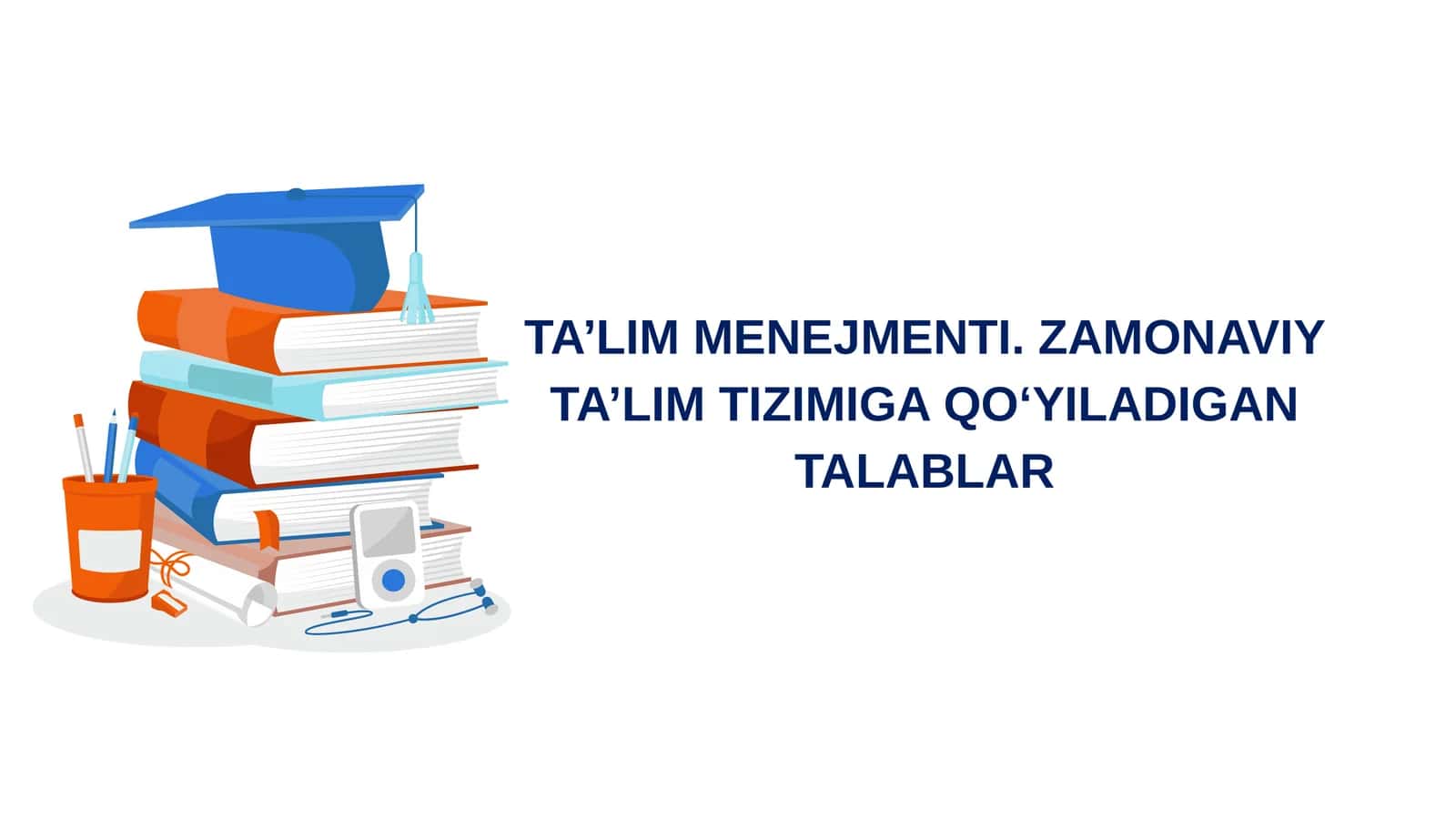 TA’LIM MENEJMENTI. ZAMONAVIY TA’LIM TIZIMIGA QOʻYILADIGAN TALABLAR 1