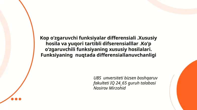 Kop oʻzgaruvchi funksiyalar differensiali.Xususiy hosila va yuqori tartibli difserensialllar.Koʻp oʻzgaruvchili funksiyaning xususiy hosilalari. Funksiyaning nuqtada differensiallanuvchanligi 1