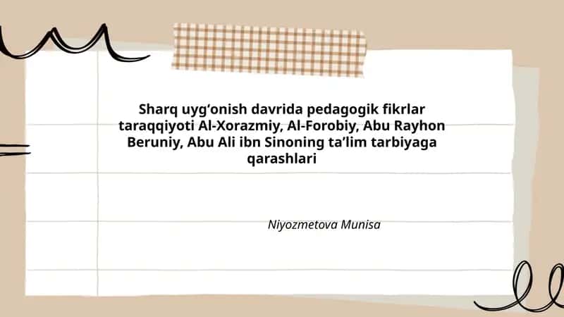 Sharq uygʻonish davrida pedagogik fikrlar taraqqiyoti Al-Xorazmiy, Al-Forobiy, Abu Rayhon Beruniy, Abu Ali ibn Sinoning taʼlim tarbiyaga qarashlari 1