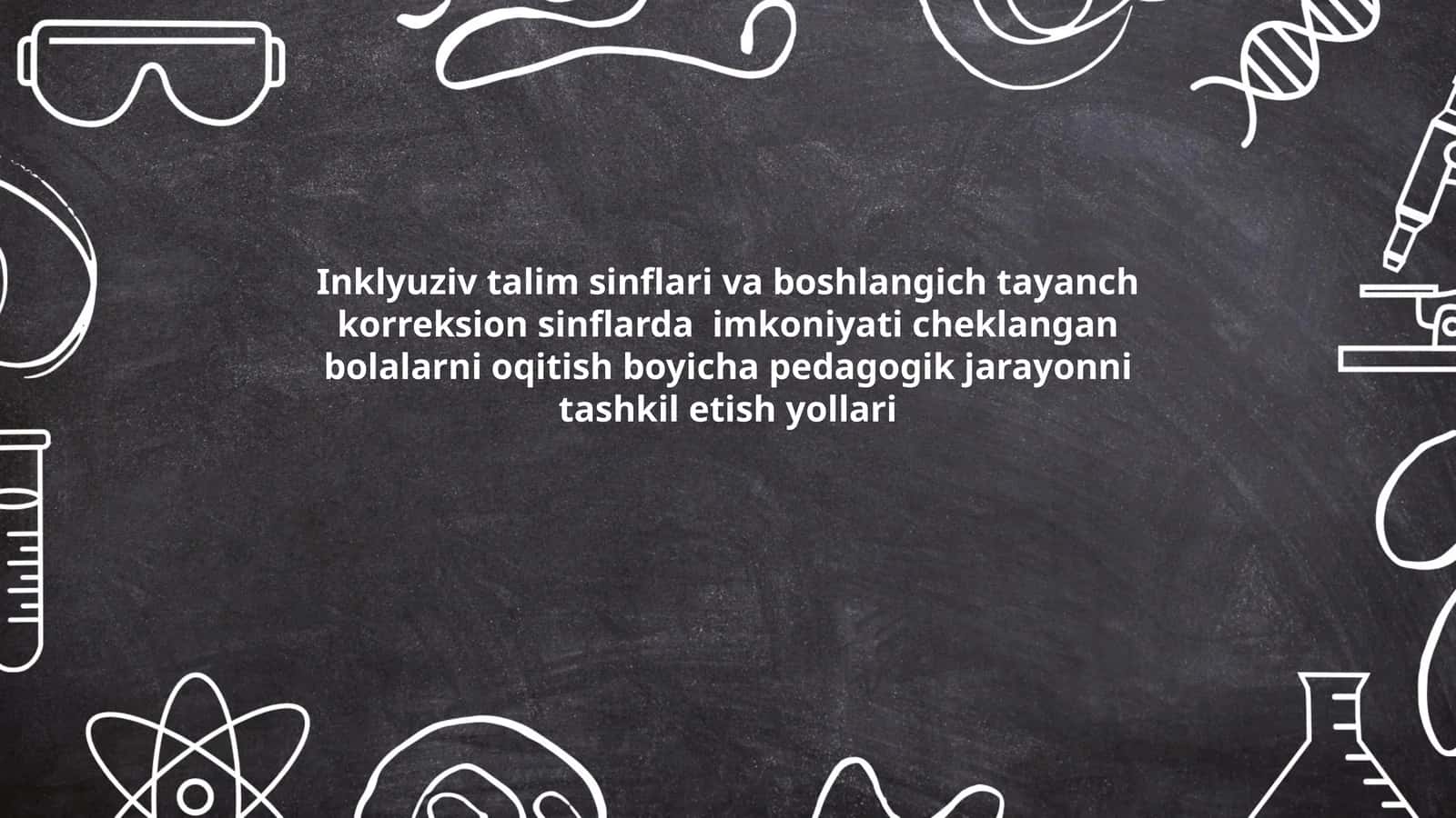 Inklyuziv talim sinflari va boshlangich tayanch korreksion sinflarda imkoniyati cheklangan bolalarni oqitish boyicha pedagogik jarayonni tashkil etish yollari 1