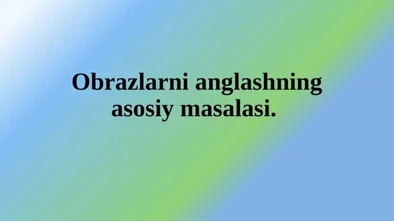 Obrazlarni anglashning asosiy masalasi. 1