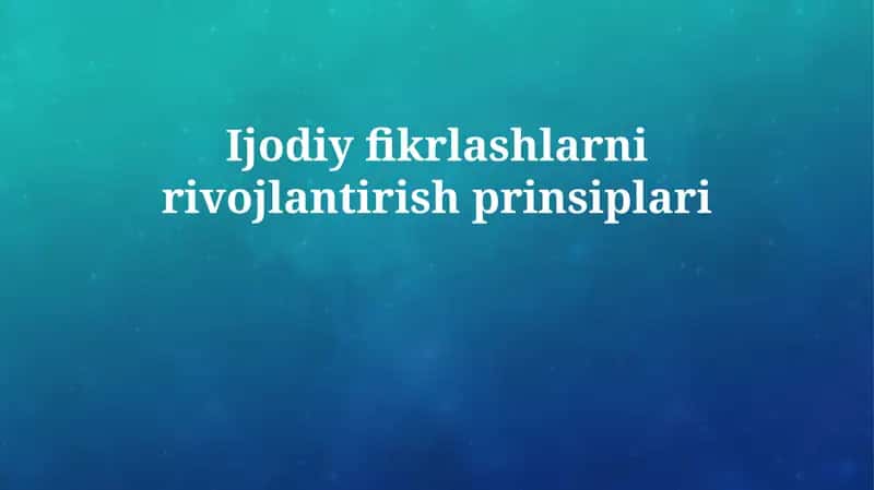 Ijodiy fikrlashlarni rivojlantirish prinsiplari 1