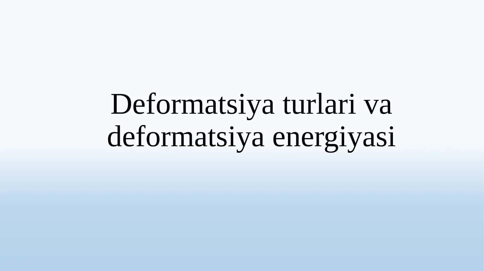 Deformatsiyaturlar va deformatsiya energiyasi 1
