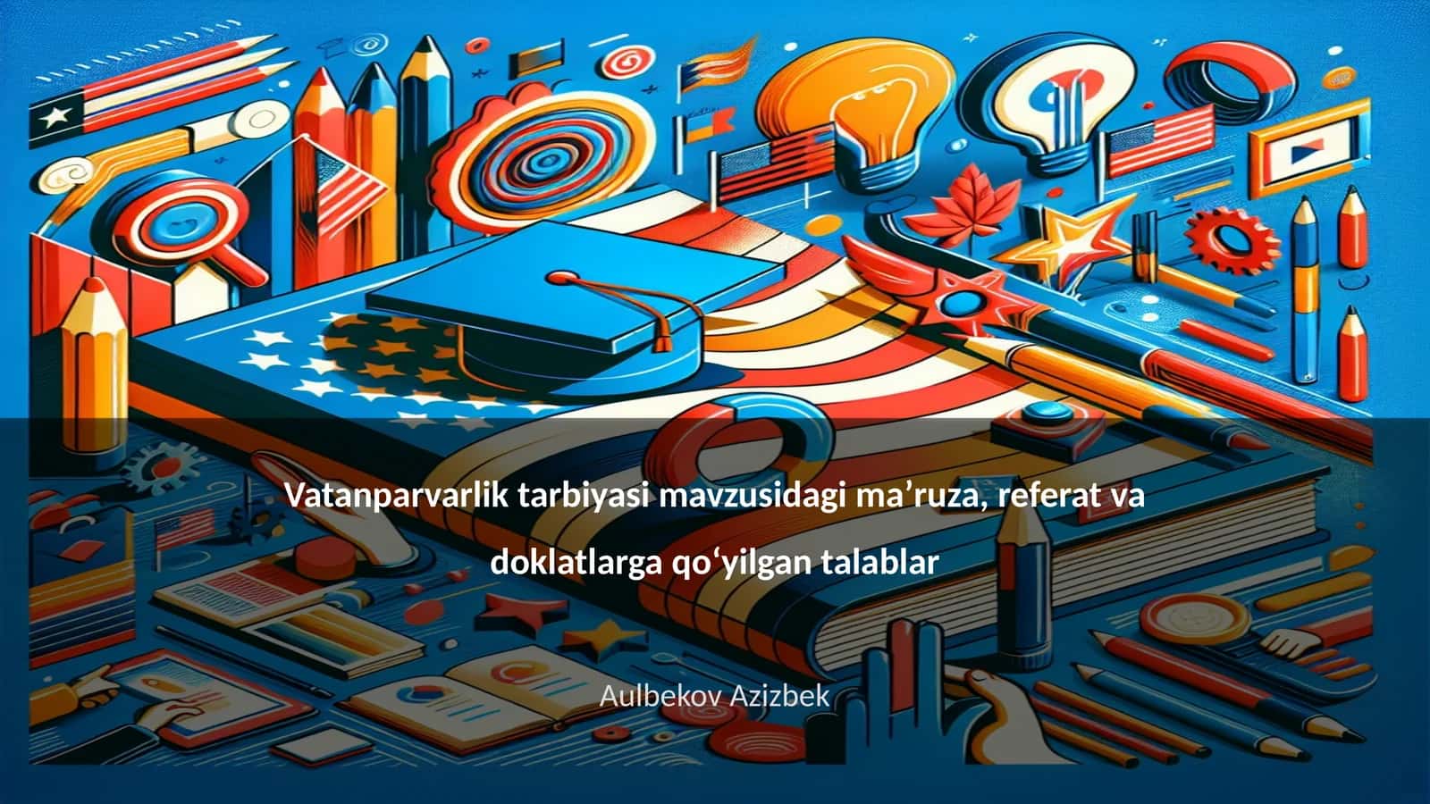 Vatanparvarlik tarbiyasi mavzusidagi maʼruza, referat va doklatlarga qoʻyilgan talablar 1