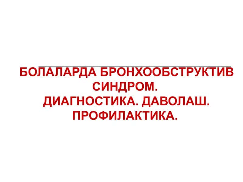 Болаларда бронхообструктив синдром. Диагностика. Даволаш. Профилактика. 1