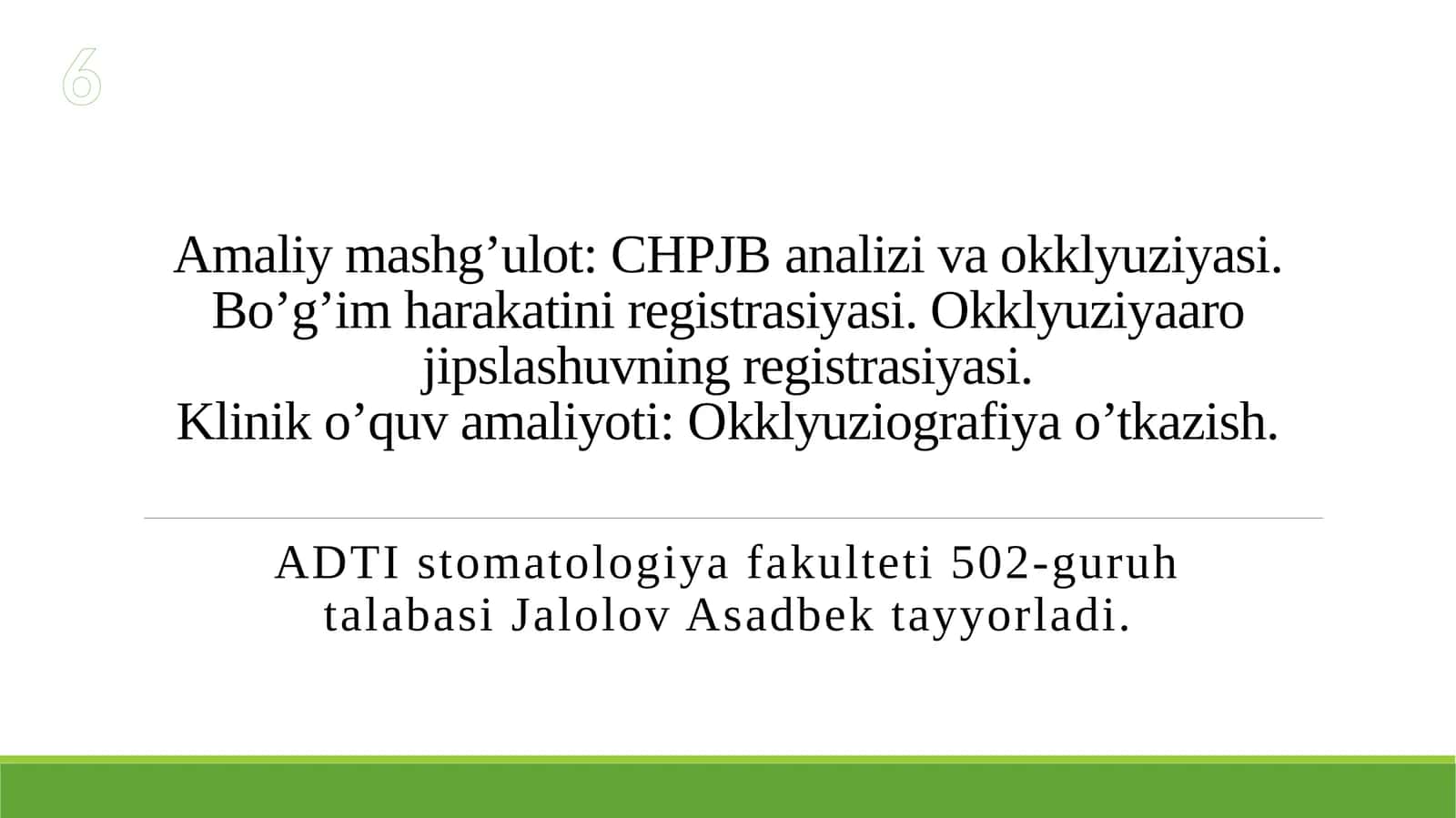 Amaliy mashg’ulot: CHPJB analizi va okklyuziyasi. Bo’g’im harakatini registrasiyasi. Okklyuziyaaro jipslashuvning registrasiyasi.Klinik o’quv amaliyoti: Okklyuziografiya o’tkazish. 1